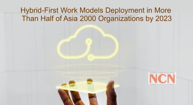 Hybrid-First Work Models Deployment in More Than Half of Asia 2000 Organizations by 2023